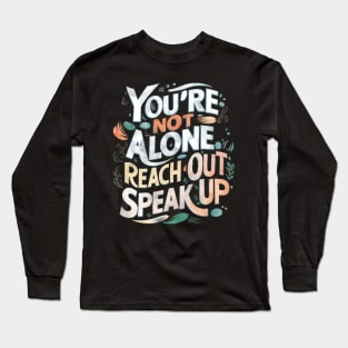 Mental health - You're Not Alone: Reach Out, Speak Up Long Sleeve T-Shirt